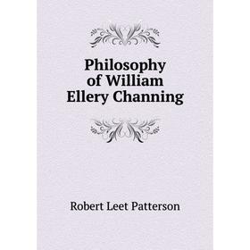 

Книга Philosophy of William Ellery Channing. Robert Leet Patterson