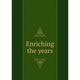 

Книга Enriching the years
