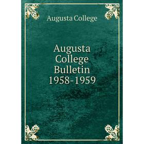 

Книга Augusta College Bulletin 1958-1959. Augusta College