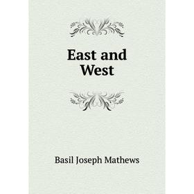 

Книга East and West. Basil Joseph Mathews