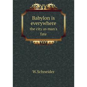 

Книга Babylon is everywherethe city as man's fate. W.Schneider