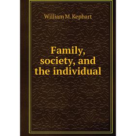 

Книга Family, society, and the individual. William M. Kephart