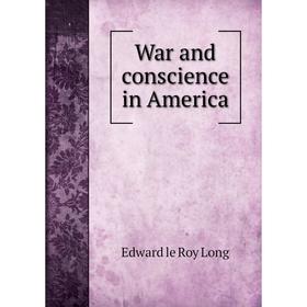 

Книга War and conscience in America. Edward le Roy Long