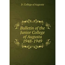 

Книга Bulletin of the Junior College of Augusta 1948-1949. Jr. College of Augusta