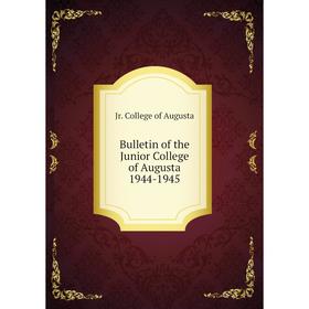 

Книга Bulletin of the Junior College of Augusta 1944-1945. Jr. College of Augusta