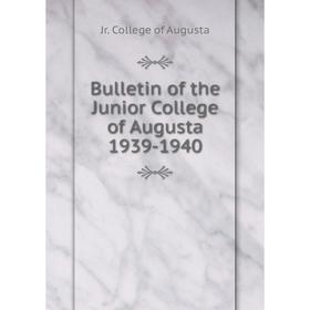 

Книга Bulletin of the Junior College of Augusta 1939-1940. Jr. College of Augusta