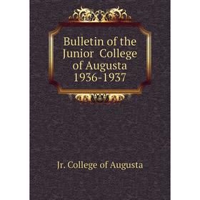 

Книга Bulletin of the Junior College of Augusta 1936-1937. Jr. College of Augusta
