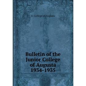 

Книга Bulletin of the Junior College of Augusta 1934-1935. Jr. College of Augusta