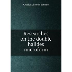 

Книга Researches on the double halides microform. Charles Edward Saunders