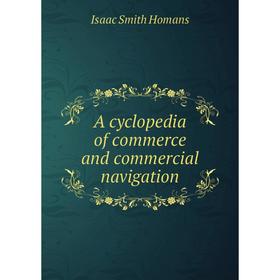 

Книга A cyclopedia of commerce and commercial navigation. Isaac Smith Homans