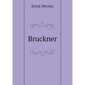 

Книга Bruckner. Ernst Decsey