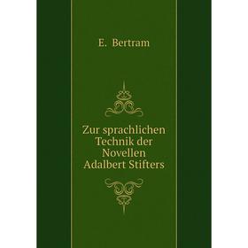 

Книга Zur sprachlichen Technik der Novellen Adalbert Stifters. E. Bertram