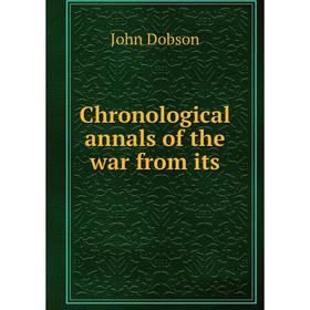 

Книга Chronological annals of the war from its. John Dobson