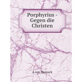 

Книга Porphyrius - Gegen die Christen. A.von Harnack