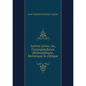 

Книга Lettres juives, ou, Correspondance philosophique, historique & critique