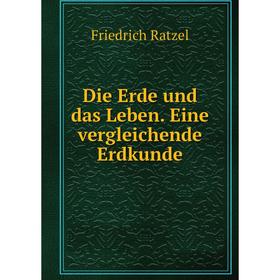 

Книга Die Erde und das Leben. Eine vergleichende Erdkunde. Friedrich Ratzel