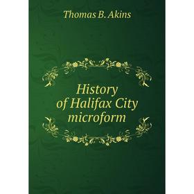 

Книга History of Halifax City microform. Thomas B. Akins