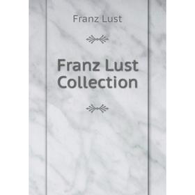 

Книга Franz Lust Collection. Franz Lust