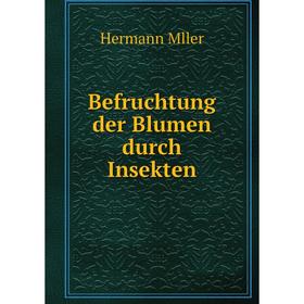 

Книга Befruchtung der Blumen durch Insekten. Hermann Mller