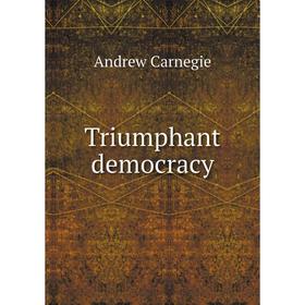 

Книга Triumphant democracy. Andrew Carnegie
