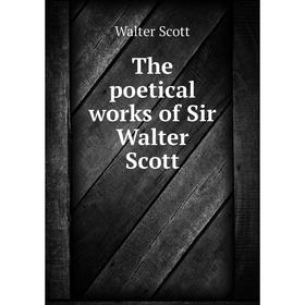 

Книга The poetical works of Sir Walter Scott. Walter Scott