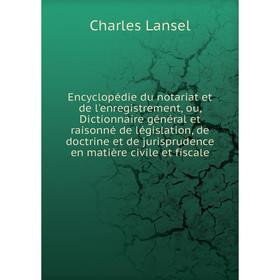 

Книга Encyclopédie du notariat et de l'enregistrement. Charles Lansel