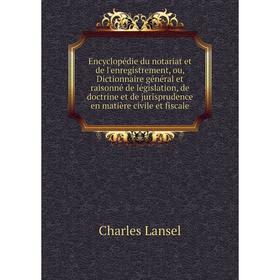 

Книга Encyclopédie du notariat et de l'enregistrement. Charles Lansel