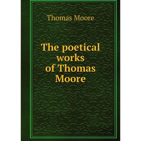 

Книга The poetical works of Thomas Moore. Thomas Moore