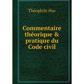 

Книга Commentaire théorique & pratique du Code civil. Théophile Huc