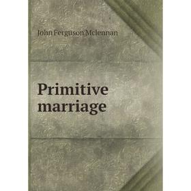 

Книга Primitive marriage. John Ferguson Mclennan