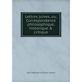 

Книга Lettres juives, ou, Correspondance philosophique, historique & critique