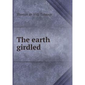 

Книга The earth girdled. Thomas de Witt Talmage