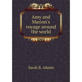 

Книга Amy and Marion's voyage around the world. Sarah B. Adams