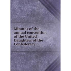 

Книга Minutes of the annual convention of the United Daughters of the Confederacy