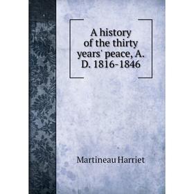 

Книга A history of the thirty years' peace, A.D. 1816-1846. Martineau Harriet