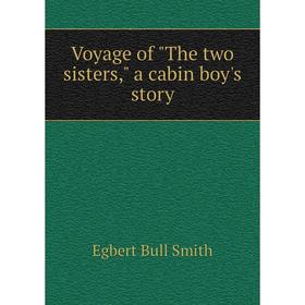 

Книга Voyage of The two sisters, a cabin boy's story. Egbert Bull Smith