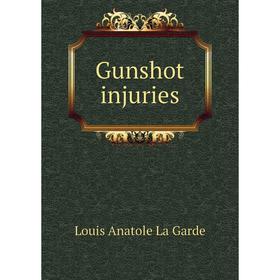 

Книга Gunshot injuries. Louis Anatole La Garde