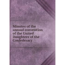 

Книга Minutes of the annual convention of the United Daughters of the Confederacy