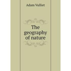 

Книга The geography of nature. Adam Vulliet