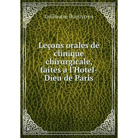 

Книга Leçons orales de clinique chirurgicale, faites a l'Hotel-Dieu de Paris