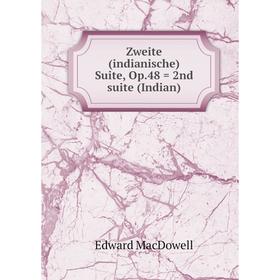 

Книга Zweite (indianische) Suite, Op.48 = 2nd suite (Indian). Edward MacDowell