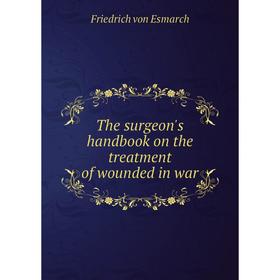 

Книга The surgeon's handbook on the treatment of wounded in war. Friedrich von Esmarch