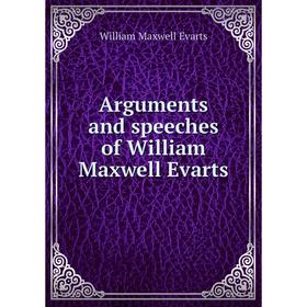 

Книга Arguments and speeches of William Maxwell Evarts. William Maxwell Evarts