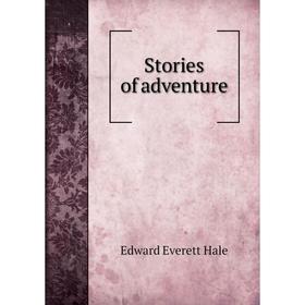 

Книга Stories of adventure. Edward Everett Hale