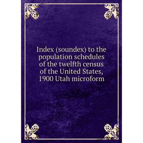 

Книга Index (soundex) to the population schedules of the twelfth census of the United States, 1900 Utah microform