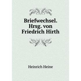 

Книга Briefwechsel. Hrsg. von Friedrich Hirth. Heinrich Heine