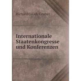 

Книга Internationale Staatenkongresse und Konferenzen. Richard Gilády Gruber
