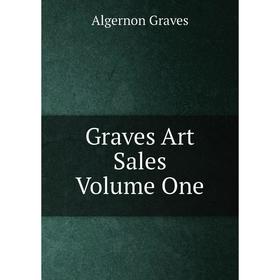 

Книга Graves Art Sales . Volume One. Algernon Graves