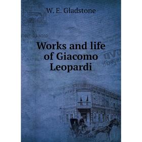 

Книга Works and life of Giacomo Leopardi. W. E. Gladstone