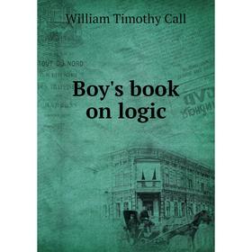

Книга Boy's book on logic. William Timothy Call